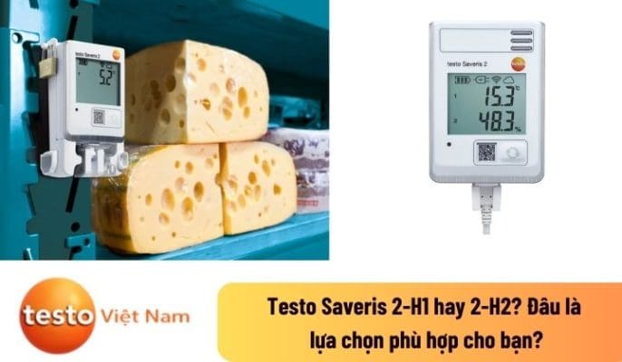 Testo Saveris 2-H1 hay 2-H2? Đâu là lựa chọn phù hợp cho bạn?