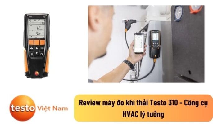 Review máy đo khí thải Testo 310 - Công cụ HVAC lý tưởng